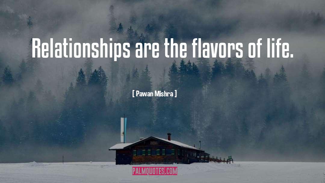 Pawan Mishra Quotes: Relationships are the flavors of