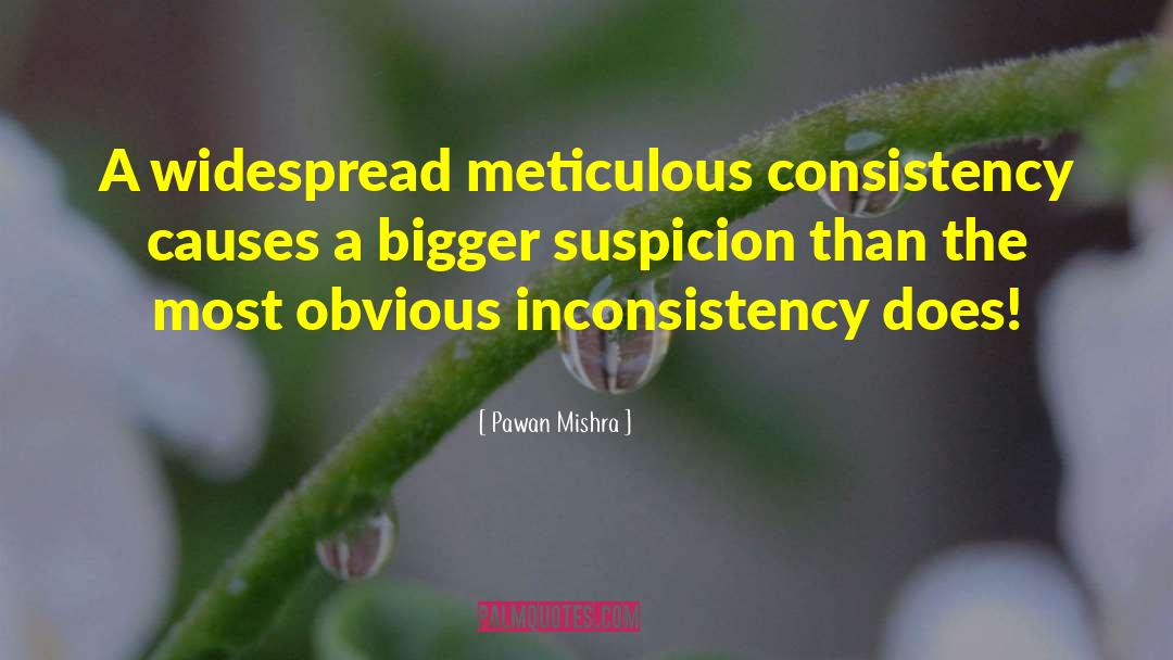 Pawan Mishra Quotes: A widespread meticulous consistency causes