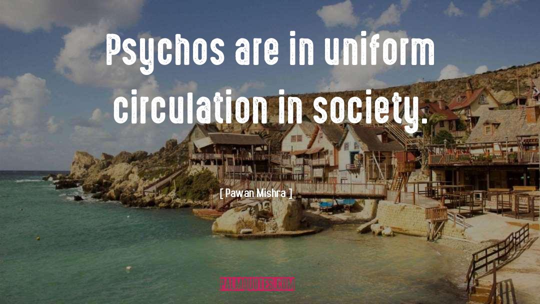 Pawan Mishra Quotes: Psychos are in uniform circulation