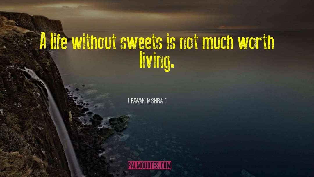 Pawan Mishra Quotes: A life without sweets is