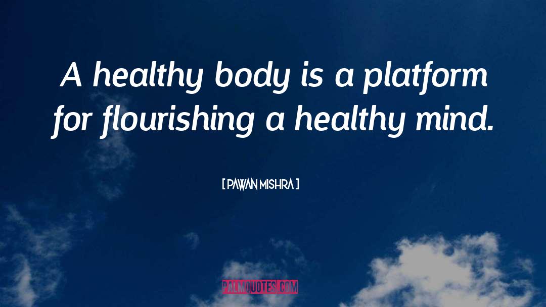 Pawan Mishra Quotes: A healthy body is a