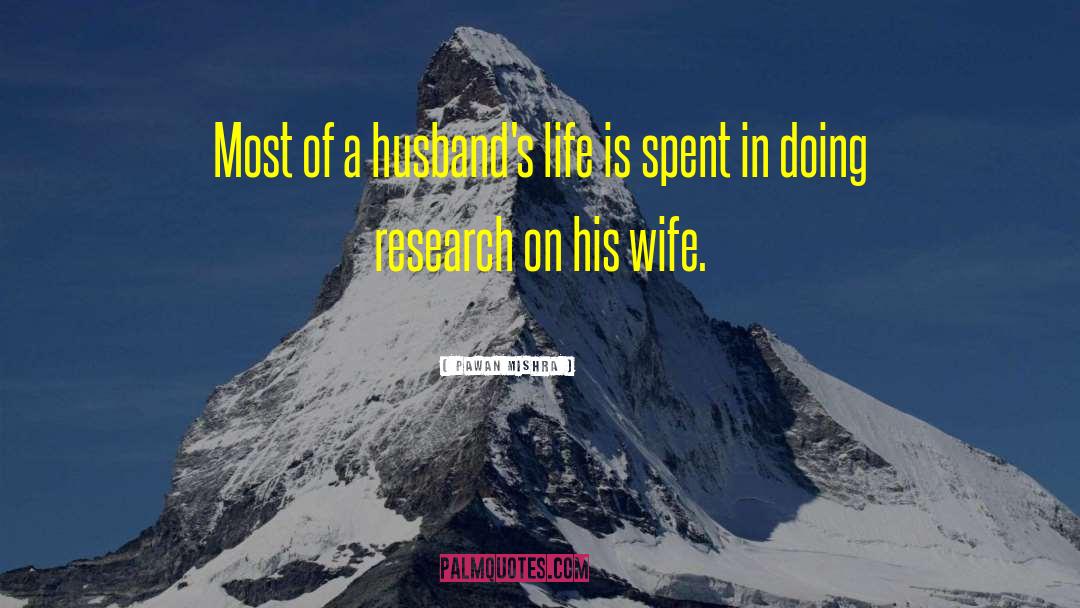 Pawan Mishra Quotes: Most of a husband's life