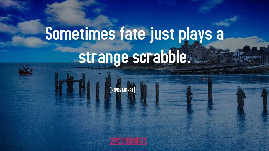 Pawan Mishra Quotes: Sometimes fate just plays a