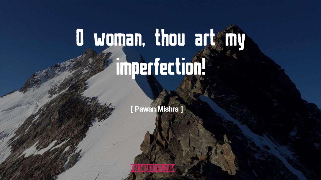 Pawan Mishra Quotes: O woman, thou art my