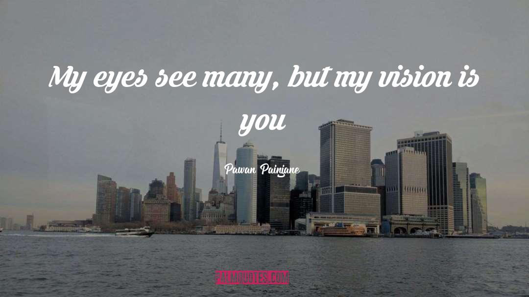 Pawan Painjane Quotes: My eyes see many, but