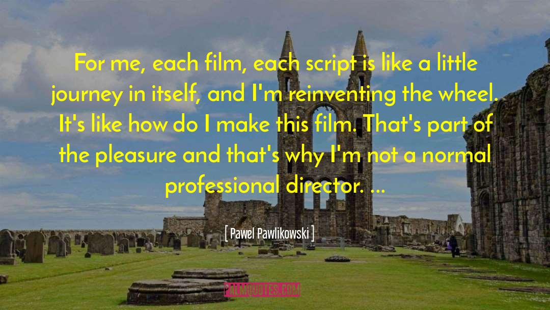 Pawel Pawlikowski Quotes: For me, each film, each