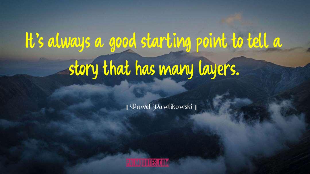 Pawel Pawlikowski Quotes: It's always a good starting