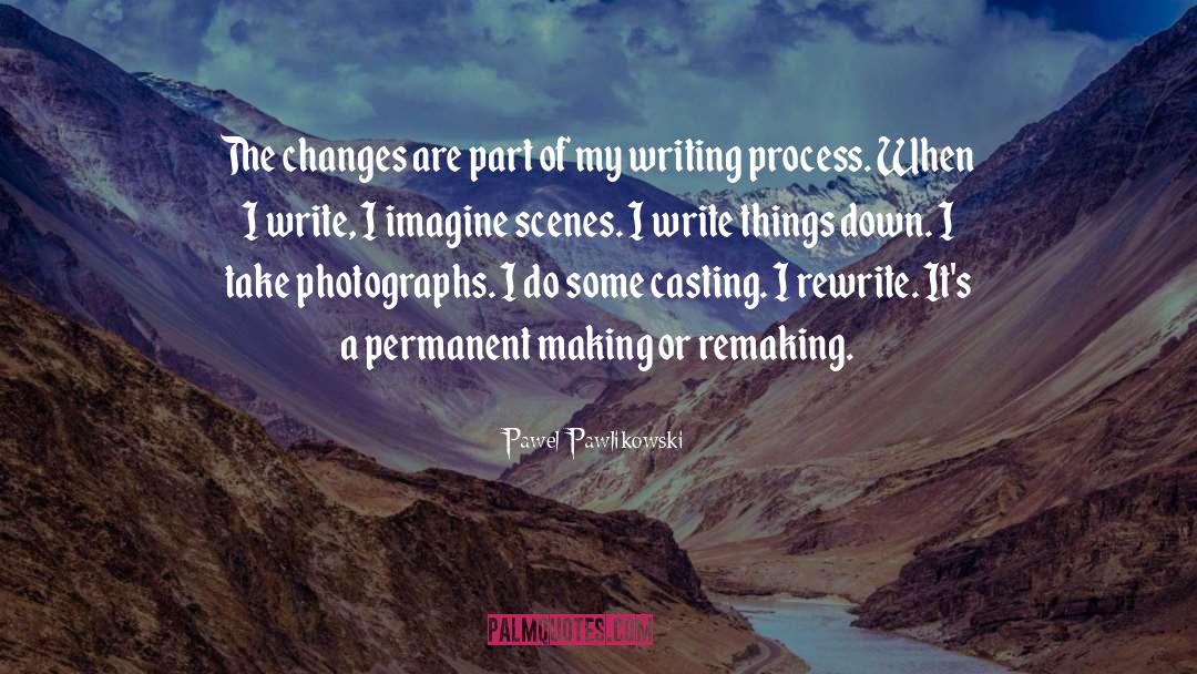 Pawel Pawlikowski Quotes: The changes are part of