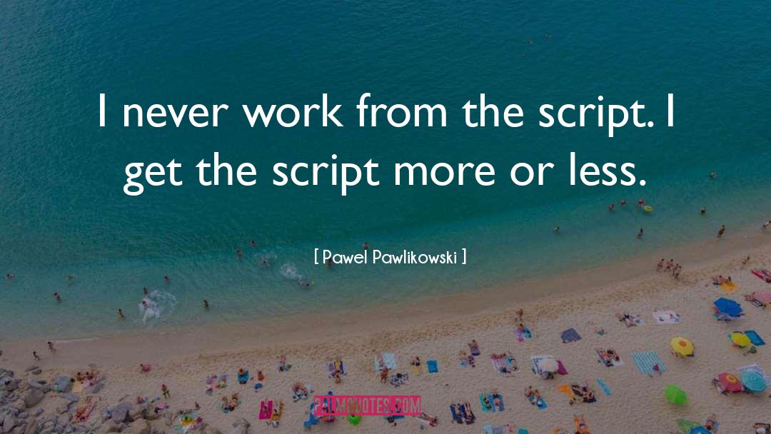 Pawel Pawlikowski Quotes: I never work from the