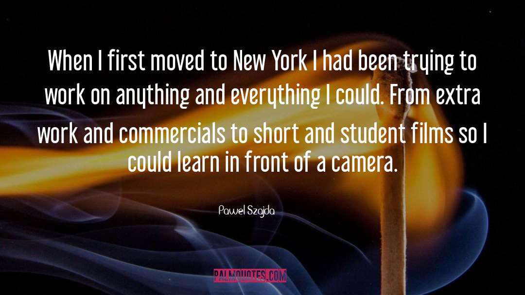 Pawel Szajda Quotes: When I first moved to