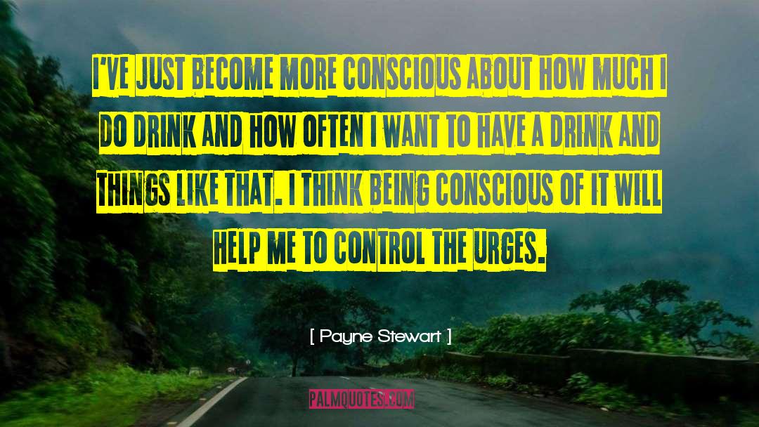 Payne Stewart Quotes: I've just become more conscious