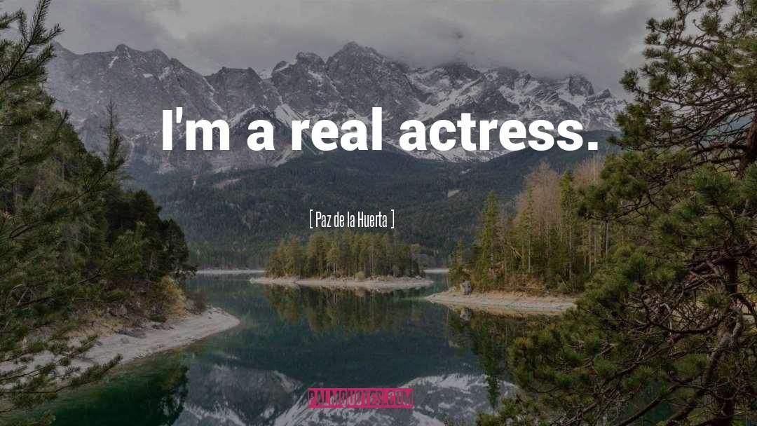 Paz De La Huerta Quotes: I'm a real actress.