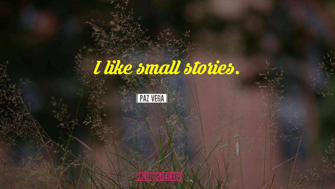 Paz Vega Quotes: I like small stories.