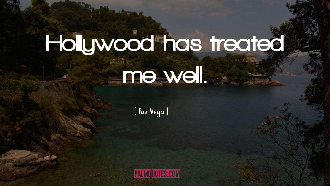 Paz Vega Quotes: Hollywood has treated me well.