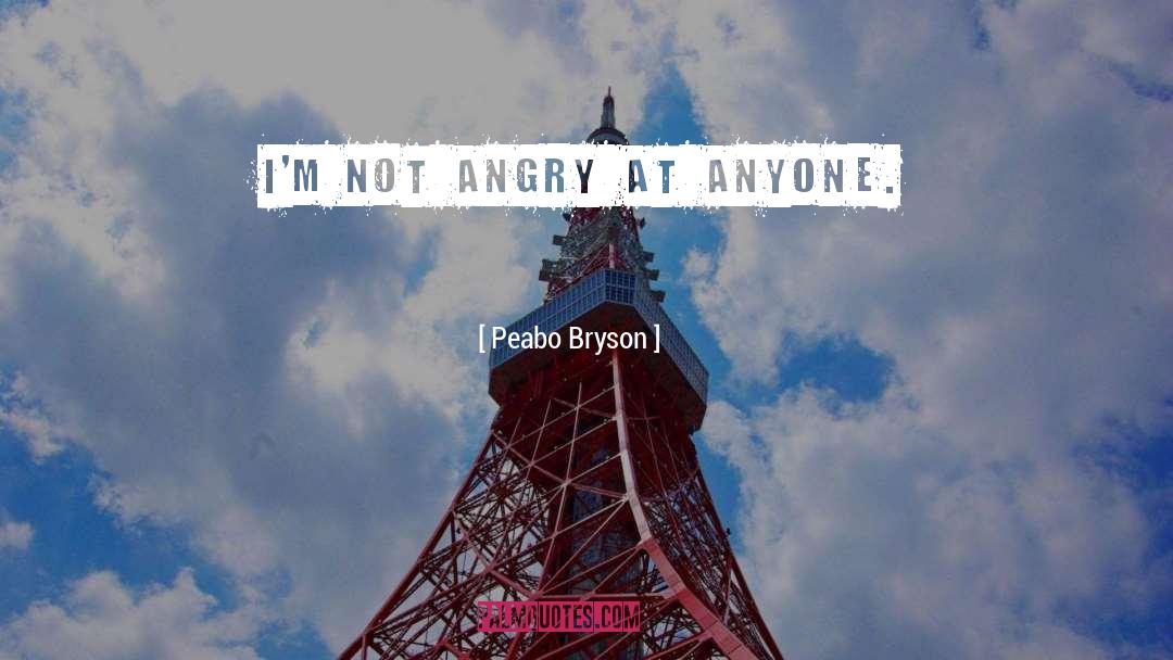 Peabo Bryson Quotes: I'm not angry at anyone.