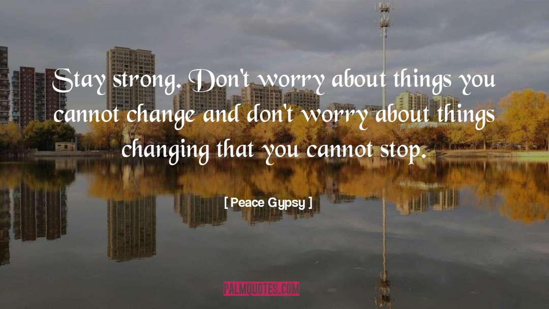 Peace Gypsy Quotes: Stay strong. Don't worry about