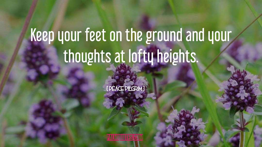Peace Pilgrim Quotes: Keep your feet on the