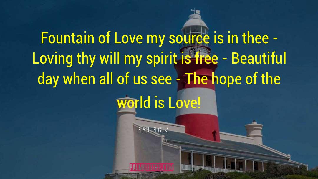 Peace Pilgrim Quotes: Fountain of Love my source