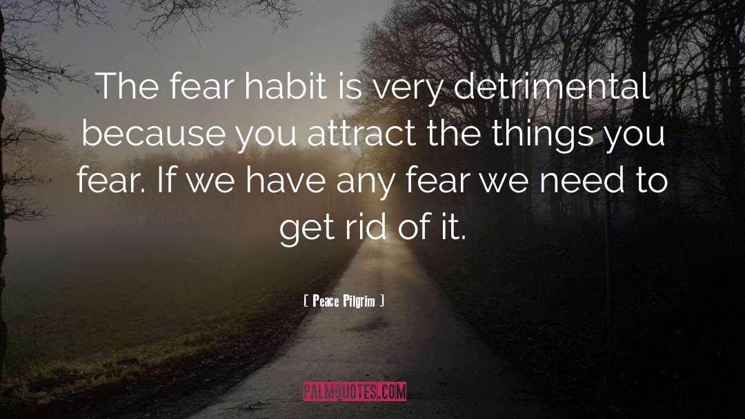 Peace Pilgrim Quotes: The fear habit is very