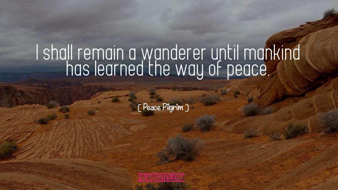 Peace Pilgrim Quotes: I shall remain a wanderer