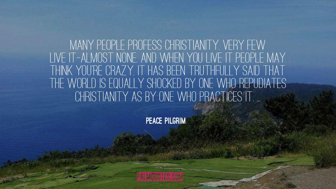 Peace Pilgrim Quotes: Many people profess Christianity. Very