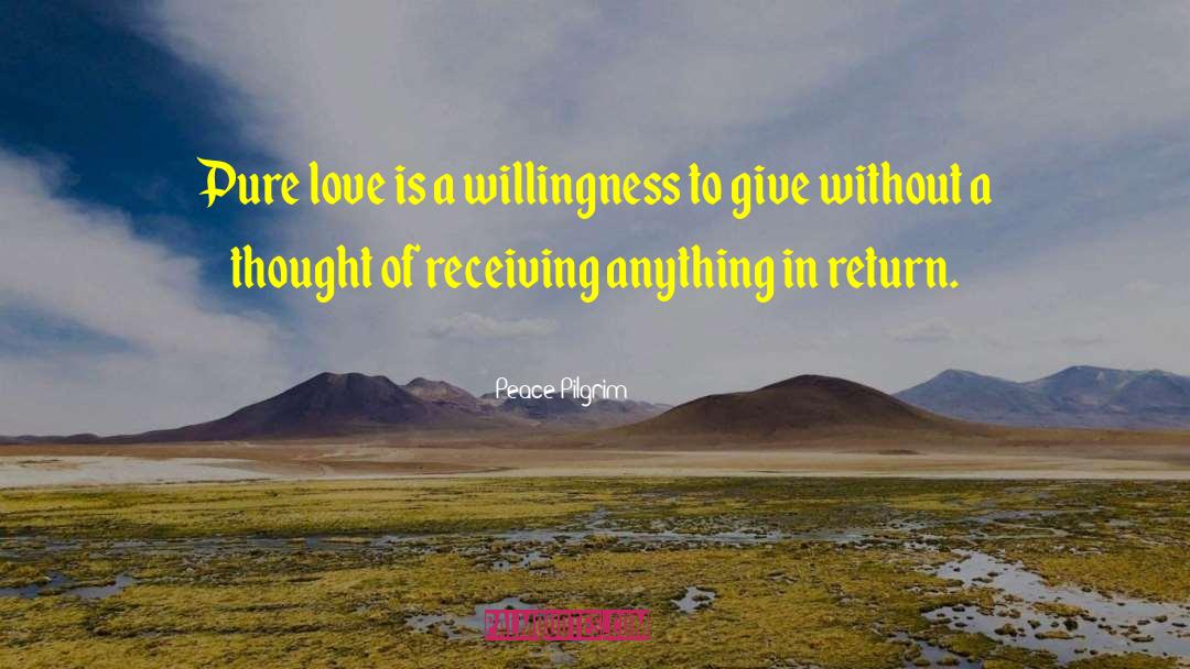 Peace Pilgrim Quotes: Pure love is a willingness