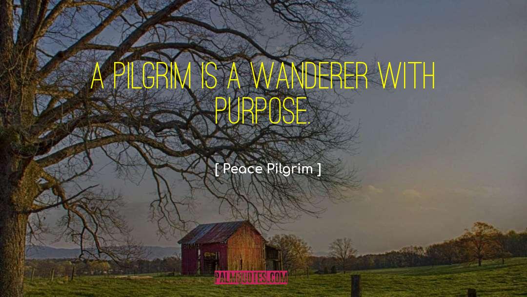 Peace Pilgrim Quotes: A pilgrim is a wanderer