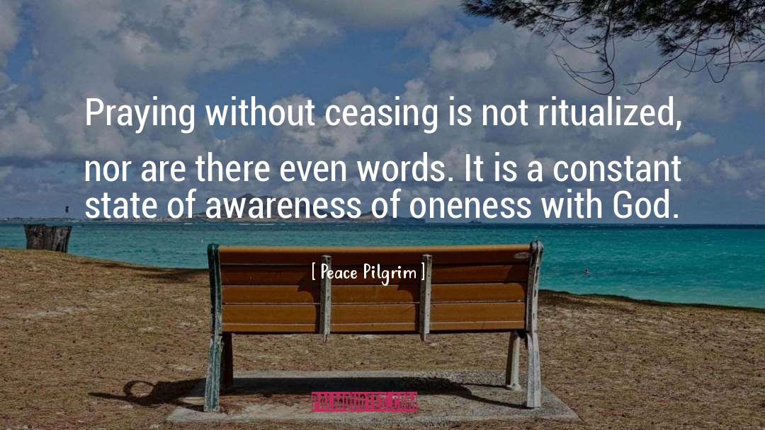 Peace Pilgrim Quotes: Praying without ceasing is not