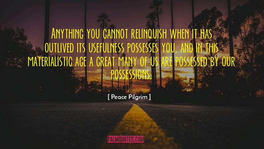 Peace Pilgrim Quotes: Anything you cannot relinquish when