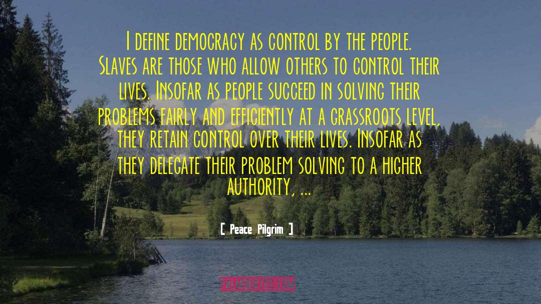 Peace Pilgrim Quotes: I define democracy as control