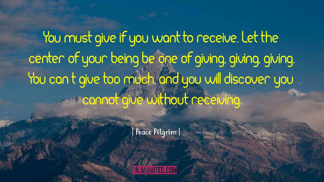 Peace Pilgrim Quotes: You must give if you