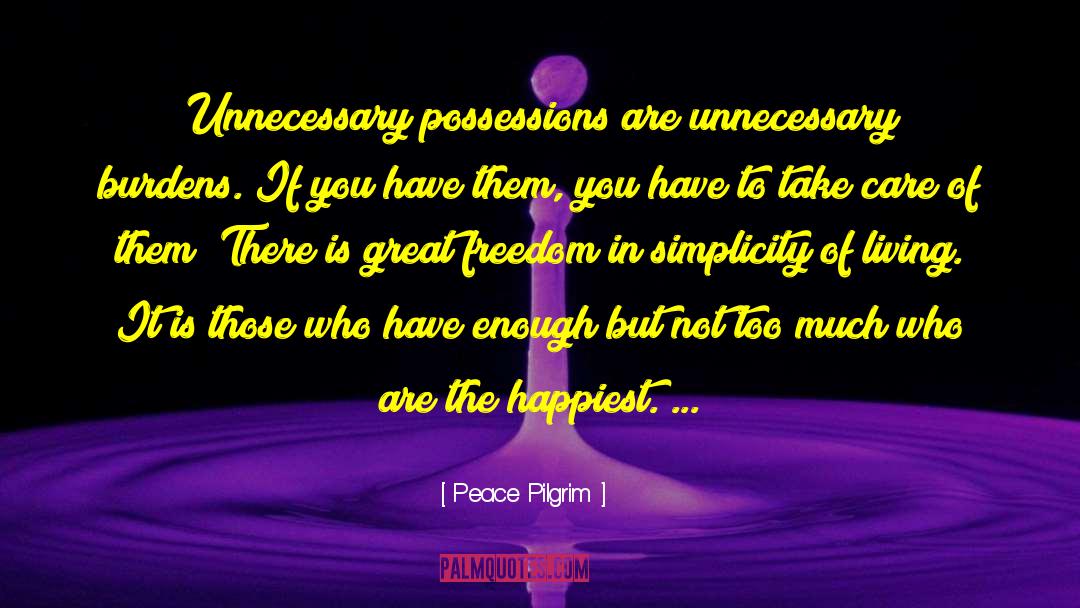 Peace Pilgrim Quotes: Unnecessary possessions are unnecessary burdens.