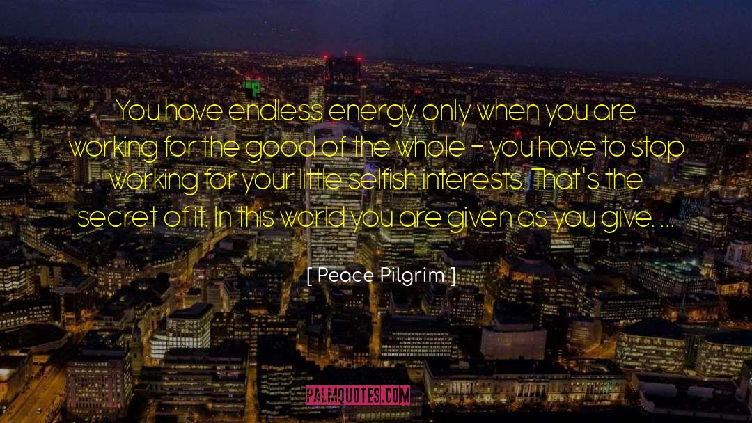 Peace Pilgrim Quotes: You have endless energy only