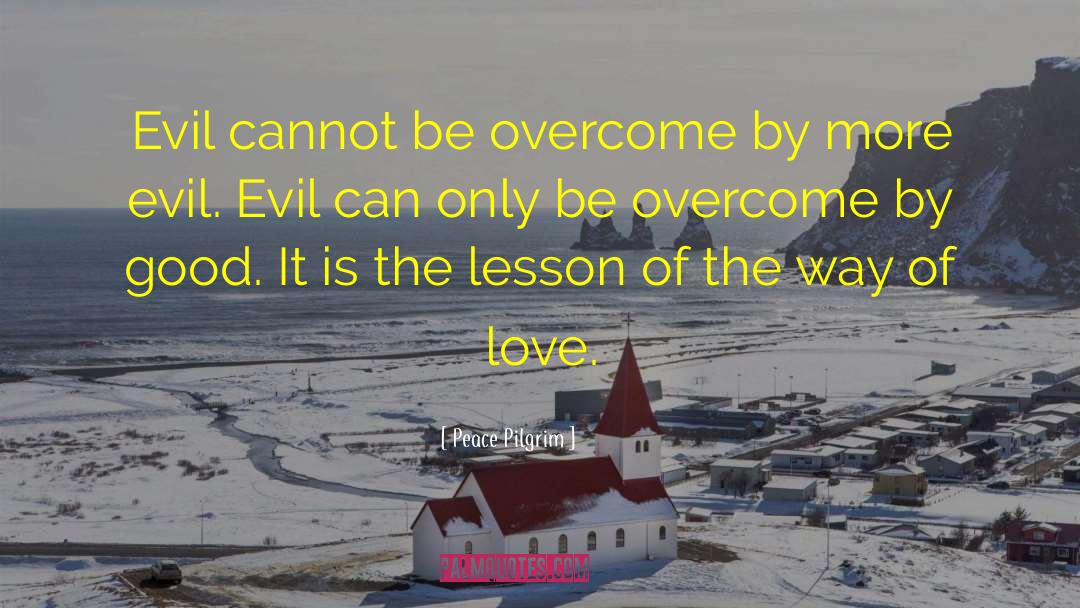 Peace Pilgrim Quotes: Evil cannot be overcome by