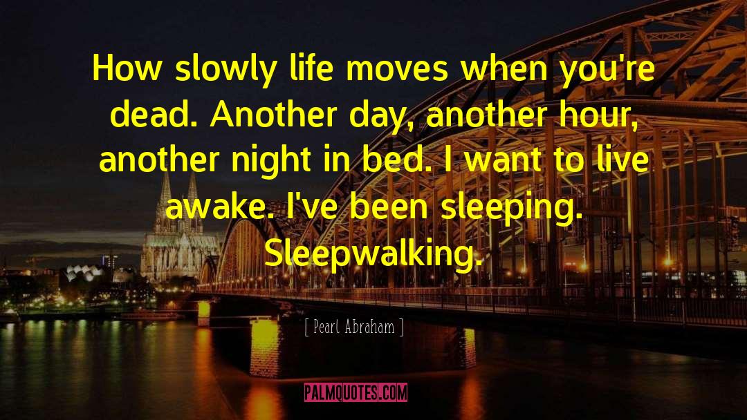 Pearl Abraham Quotes: How slowly life moves when