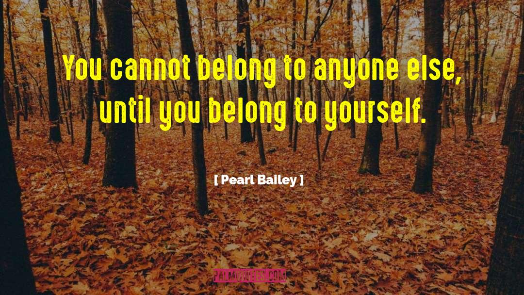 Pearl Bailey Quotes: You cannot belong to anyone