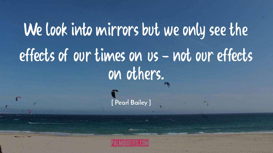 Pearl Bailey Quotes: We look into mirrors but