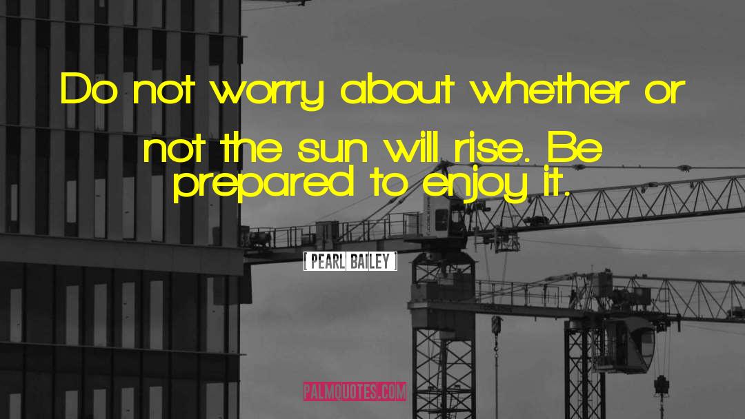 Pearl Bailey Quotes: Do not worry about whether