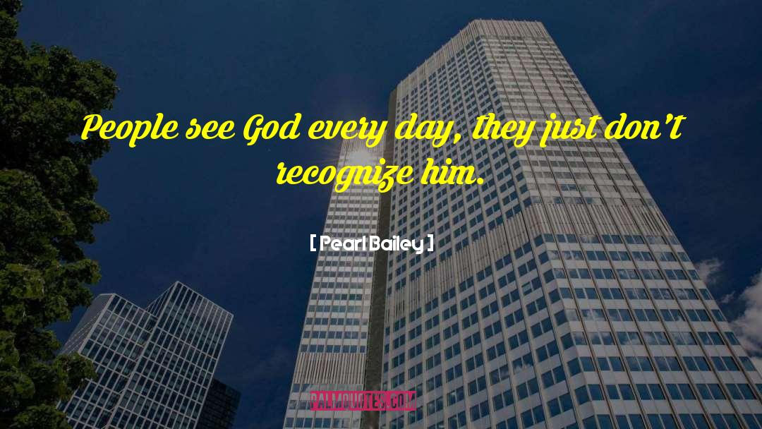 Pearl Bailey Quotes: People see God every day,