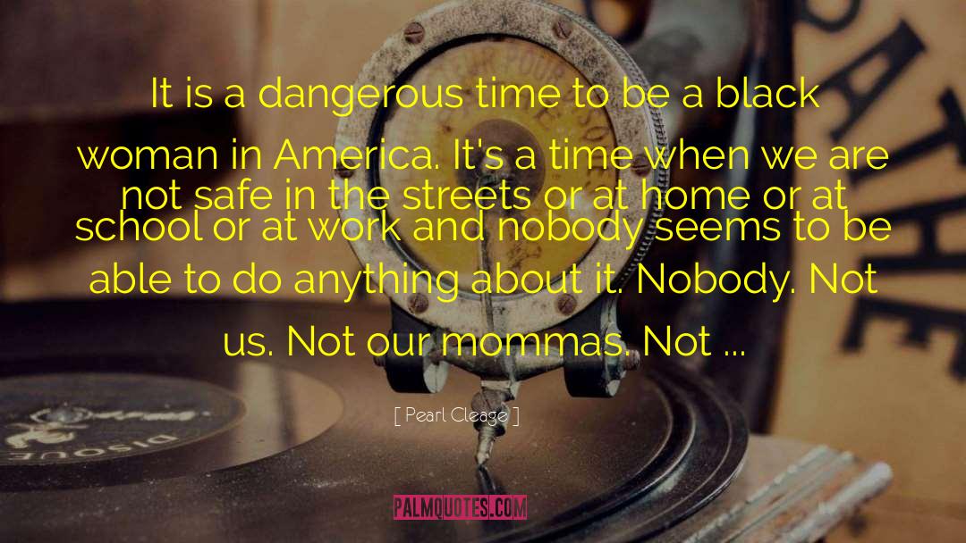 Pearl Cleage Quotes: It is a dangerous time