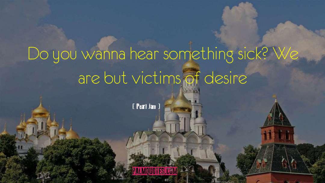Pearl Jam Quotes: Do you wanna hear something