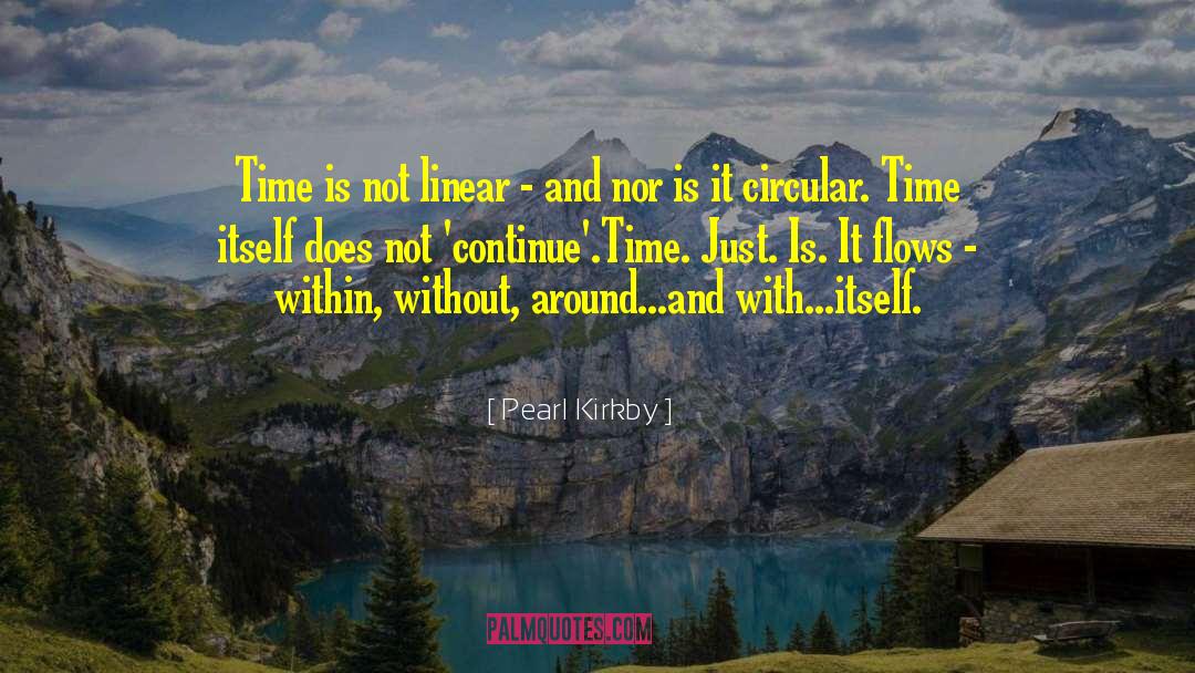Pearl Kirkby Quotes: Time is not linear -