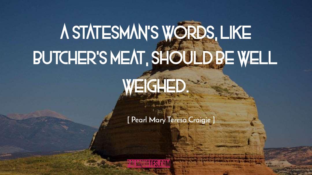 Pearl Mary Teresa Craigie Quotes: A statesman's words, like butcher's