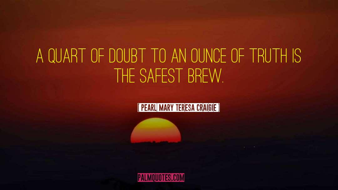 Pearl Mary Teresa Craigie Quotes: A quart of doubt to