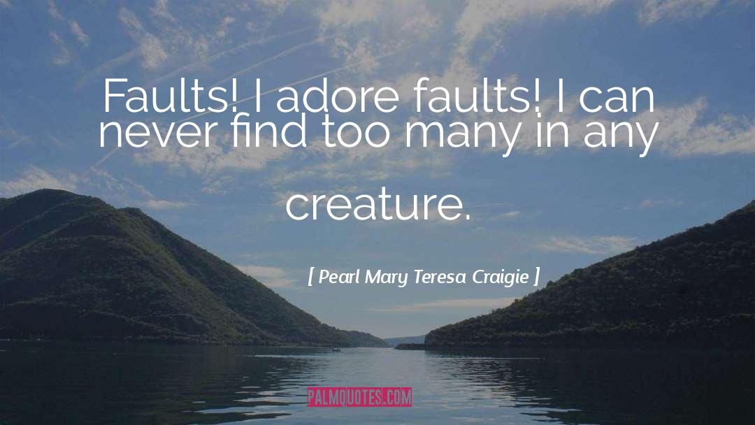 Pearl Mary Teresa Craigie Quotes: Faults! I adore faults! I