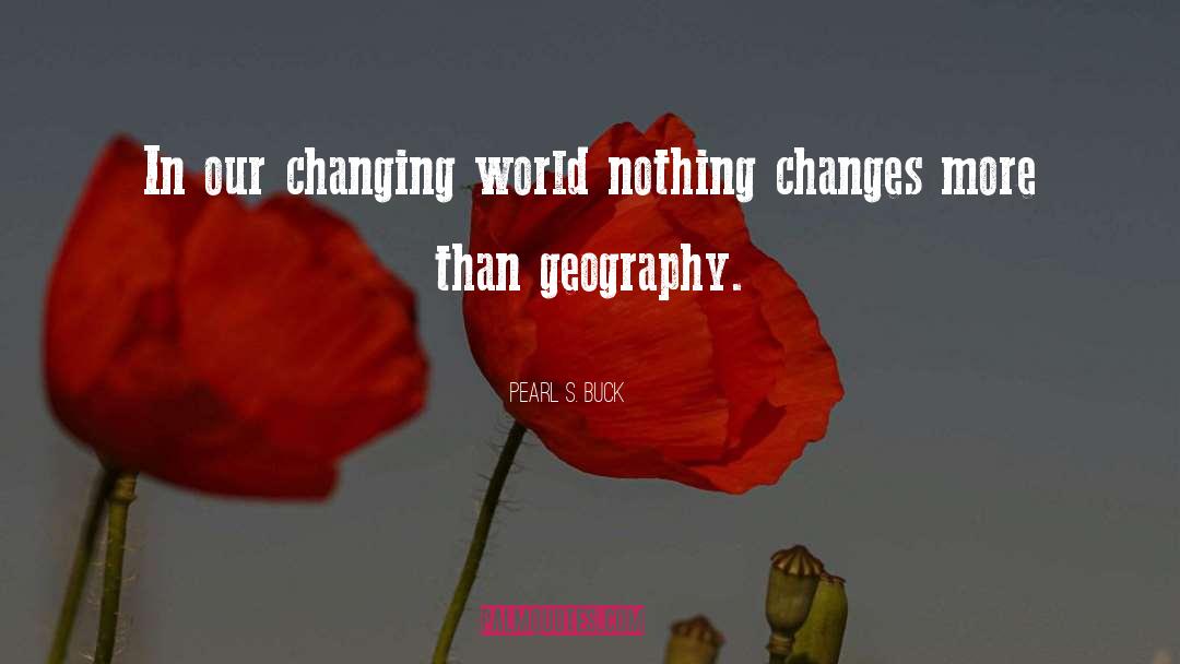 Pearl S. Buck Quotes: In our changing world nothing