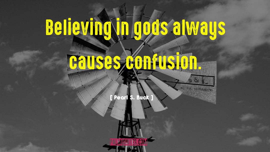 Pearl S. Buck Quotes: Believing in gods always causes