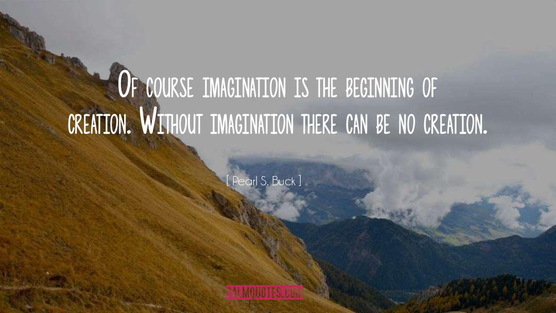 Pearl S. Buck Quotes: Of course imagination is the