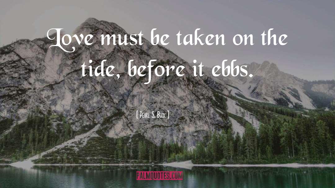 Pearl S. Buck Quotes: Love must be taken on