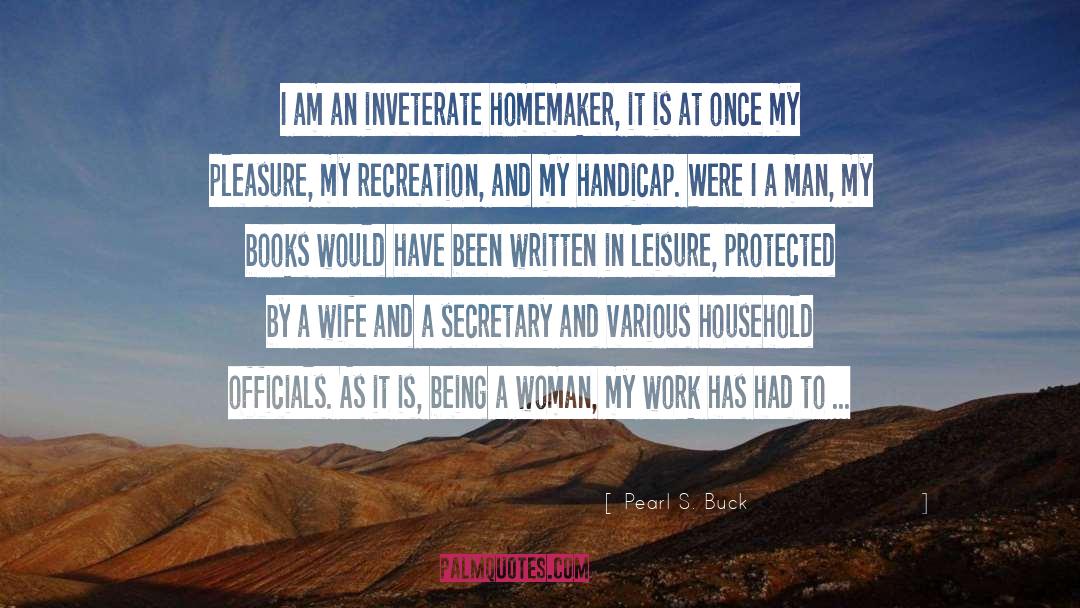 Pearl S. Buck Quotes: I am an inveterate homemaker,